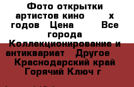 Фото-открытки артистов кино 50-60-х годов › Цена ­ 30 - Все города Коллекционирование и антиквариат » Другое   . Краснодарский край,Горячий Ключ г.